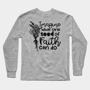 Imagine What One Seed Of Faith Can Do Christian Long Sleeve T-Shirt